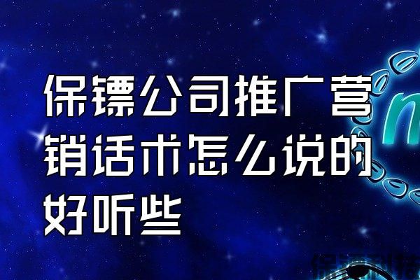 保鏢公司推廣營銷話術怎么說的好聽些