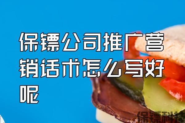 保鏢公司推廣營銷話術怎么寫好呢
