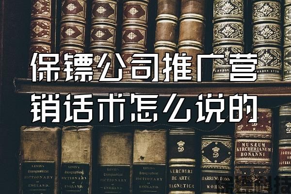 保鏢公司推廣營(yíng)銷(xiāo)話(huà)術(shù)怎么說(shuō)的