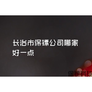 長(zhǎng)治市保鏢公司哪家好一點(diǎn)